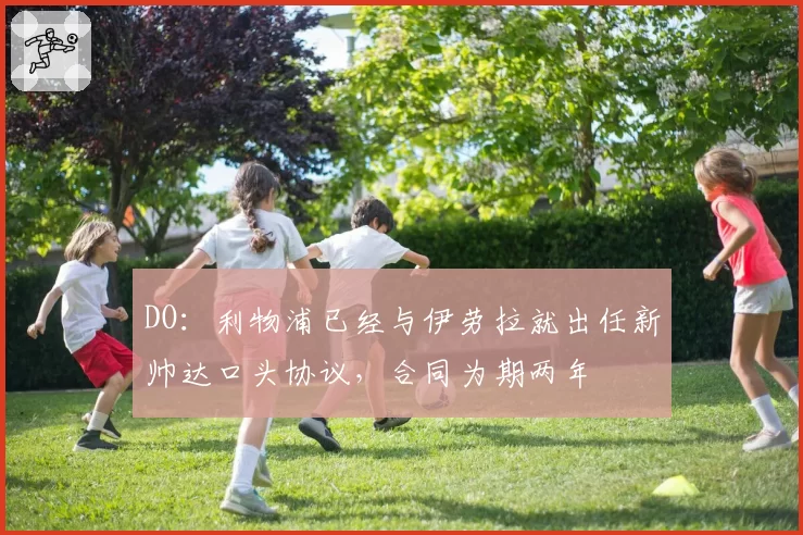 DO：利物浦已经与伊劳拉就出任新帅达口头协议，合同为期两年