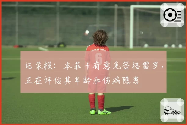 记录报：本菲卡有意免签格雷罗，正在评估其年龄和伤病隐患