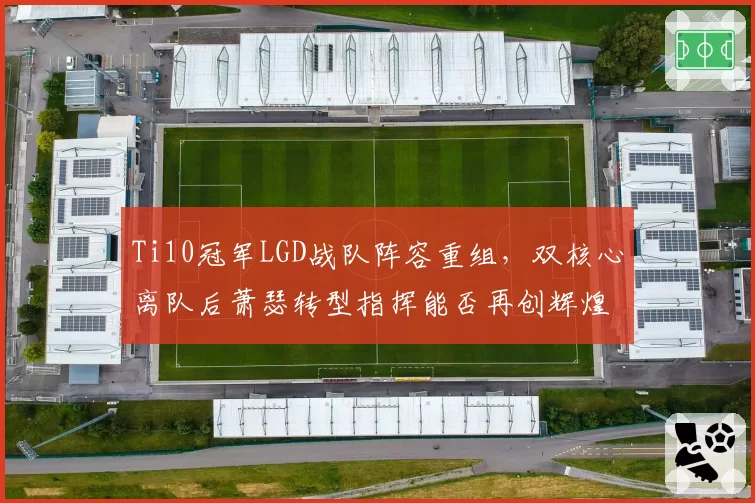 Ti10冠军LGD战队阵容重组,双核心离队后萧瑟转型指挥能否再创辉煌?